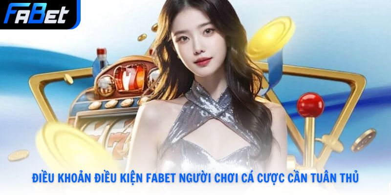 Điều Khoản Điều Kiện Fabet Người Chơi Cá Cược Tuân Thủ Năm 2026