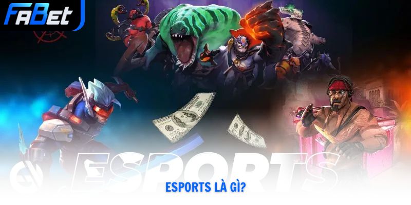 Esports Là Gì? Tìm Hiểu Thế Giới Thể Thao Điện Tử Fabet Mới Nhất 2026