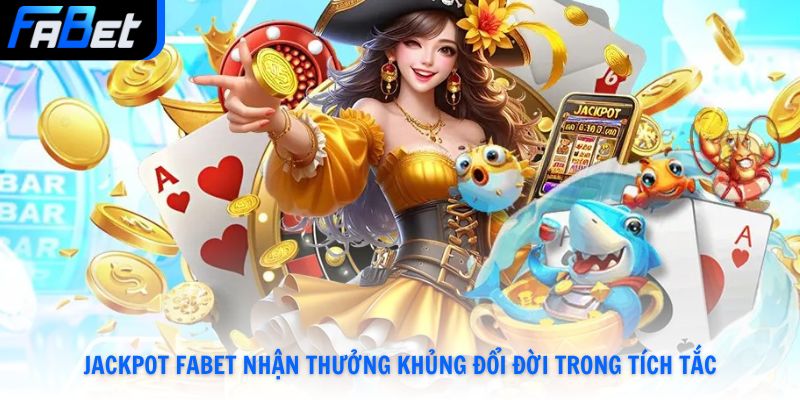 Jackpot Fabet Nhận Thưởng Khủng Đổi Đời Trong Tích Tắc Mới Nhất 2026