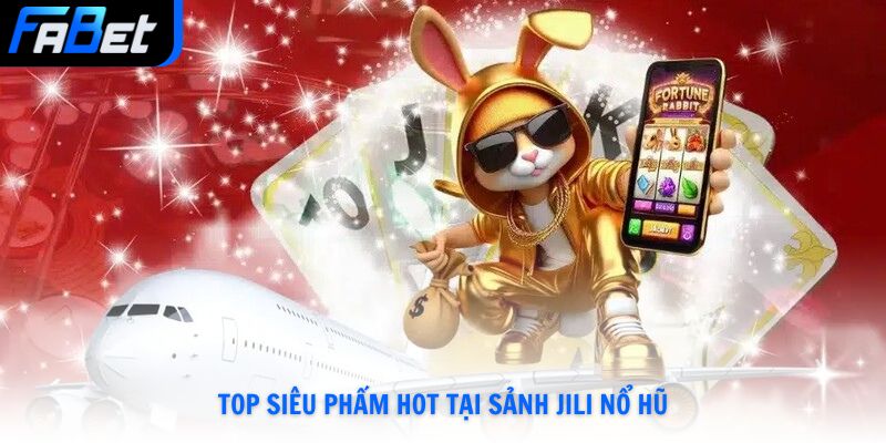 JILI Slots Fabet - Sảnh Slot Dẫn Đầu Xu Hướng Giải Trí Hay Nhất 2026