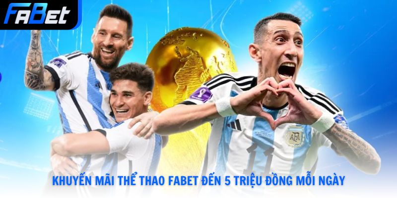 Khuyến Mãi Thể Thao Fabet Đến 5 Triệu Đồng Mỗi Ngày