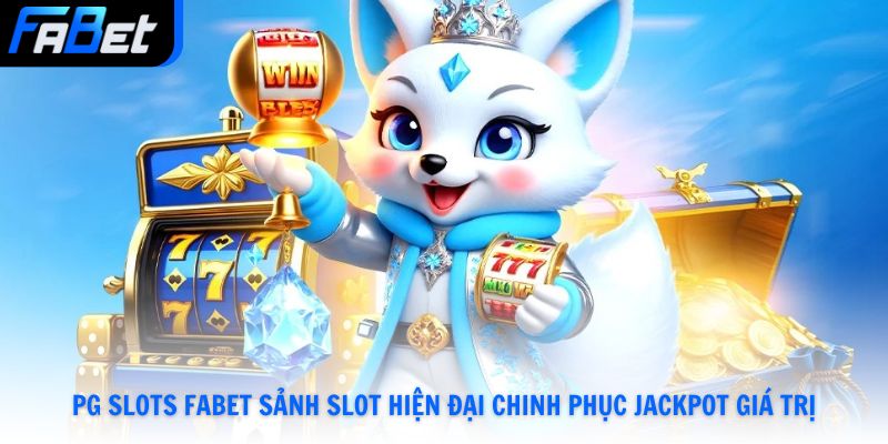 PG Slots Fabet Sảnh Slot Hiện Đại Chinh Phục Jackpot Giá Trị Số 1