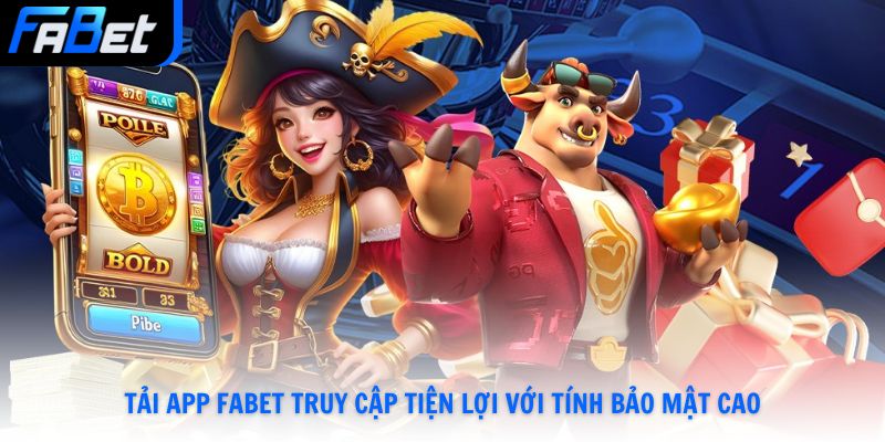Tải App Fabet Truy Cập Dịch Vụ Ổn Định Bảo Mật Thông Tin Uy Tín Số 1
